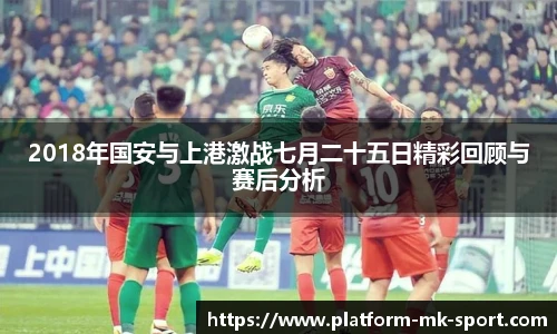 2018年国安与上港激战七月二十五日精彩回顾与赛后分析