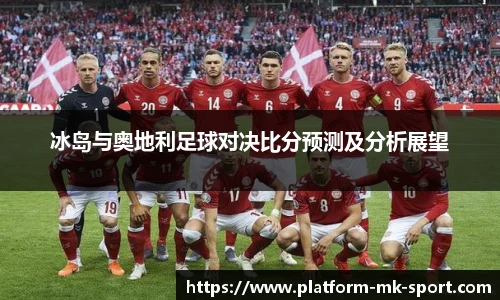 冰岛与奥地利足球对决比分预测及分析展望